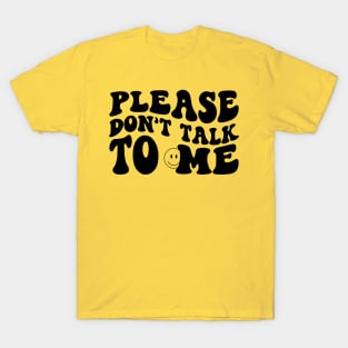 Please Don't Talk To Me T-Shirt